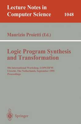 Logic Program Synthesis and Transformation: 5th International Workshop, Lopstr'95, Utrecht, the Netherlands, September 20-22, 1995. Proceedings - Proietti, Maurizio (Editor)