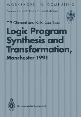 Logic Program Synthesis and Transformation: Proceedings of Lopstr 91, International Workshop on Logic Program Synthesis and Transformation, University of Manchester, 4-5 July 1991 - Clement, Timothy P (Editor), and Lau, Kung-Kiu (Editor)
