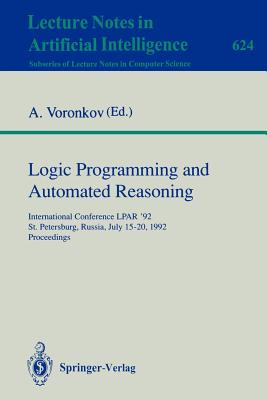 Logic Programming and Automated Reasoning: International Conference Lpar '92, St.Petersburg, Russia, July 15-20, 1992. Proceedings - Voronkov, Andrei (Editor)