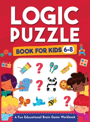 Logic Puzzles for Kids Ages 6-8: A Fun Educational Brain Game Workbook for Kids With Answer Sheet: Brain Teasers, Math, Mazes, Logic Games, And More Fun Mind Activities - Great for Critical Thinking (Hours of Fun for Kids Ages 6, 7, 8) - Trace, Jennifer L, and Kap Books, Logic, and Brain Press, Kap