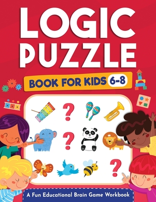 Logic Puzzles for Kids Ages 6-8: A Fun Educational Brain Game Workbook for Kids With Answer Sheet: Brain Teasers, Math, Mazes, Logic Games, And More Fun Mind Activities - Great for Critical Thinking (Hours of Fun for Kids Ages 6, 7, 8) - L Trace, Jennifer, and Kap Books, Logic, and Brain Press, Kap