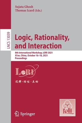Logic, Rationality,  and Interaction: 8th International Workshop, LORI 2021, Xi'an, China, October 16-18, 2021, Proceedings - Ghosh, Sujata (Editor), and Icard, Thomas (Editor)