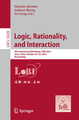 Logic, Rationality, and Interaction: 9th International Workshop, LORI 2023, Jinan, China, October 26-29, 2023, Proceedings - Alechina, Natasha (Editor), and Herzig, Andreas (Editor), and Liang, Fei (Editor)