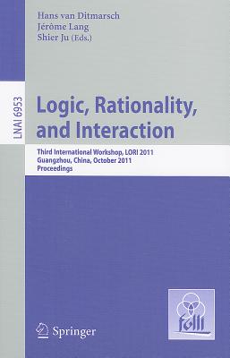 Logic, Rationality, and Interaction: Third International Workshop, LORI 2011 Guangzhou, China, October 10-13, 2011 Proceedings - Van Ditmarsch, Hans (Editor), and Lang, Jerome (Editor), and Ju, Shier (Editor)