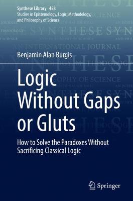 Logic Without Gaps or Gluts: How to Solve the Paradoxes Without Sacrificing Classical Logic - Burgis, Benjamin Alan