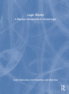 Logic Works: A Rigorous Introduction to Formal Logic