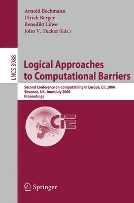 Logical Approaches to Computational Barriers: Second Conference on Computability in Europe, Cie 2006, Swansea, Uk, June 30-July 5, 2006, Proceedings - Beckmann, Arnold (Editor), and Berger, Ulrich (Editor), and Lwe, Benedikt (Editor)