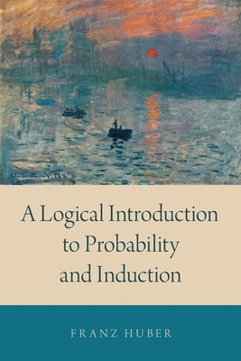 Logical Introduction to Probability and Induction - Huber, Franz