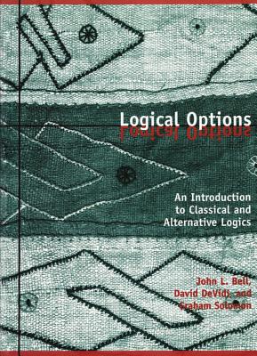 Logical Options: An Introduction to Classical and Alternative Logics - Bell, John L., and DeVidi, David, and Solomon, Graham