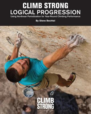 Logical Progression: Using Nonlinear Periodization for Year-Round Climbing Performance - Stewart, Kian, and Snavely, Zach (Photographer), and Ratz, Mei (Photographer)