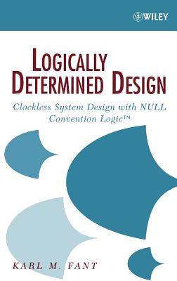 Logically Determined Design: Clockless System Design with Null Convention Logic - Fant, Karl M