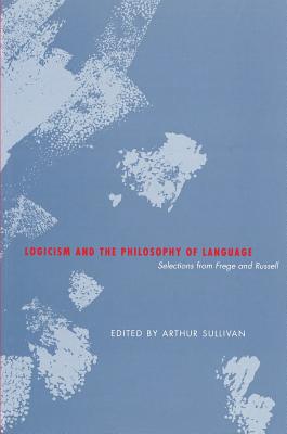 Logicism and the Philosophy of Language: Selections from Frege and Russell - Sullivan, Arthur, Sir (Editor)