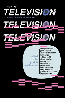 Logics of Television - Mellencamp, Patricia (Editor)