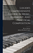 Logier's Comprehensive Course In Music, Harmony, And Practical Composition