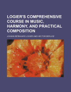 Logier's Comprehensive Course in Music, Harmony, and Practical Composition