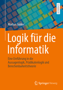 Logik fr die Informatik: Eine Einfhrung in die Aussagenlogik, Prdikatenlogik und Berechenbarkeitstheorie