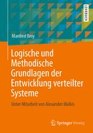 Logische und Methodische Grundlagen der Entwicklung verteilter Systeme: Unter Mitarbeit von Alexander Malkis