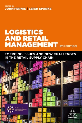 Logistics and Retail Management: Emerging Issues and New Challenges in the Retail Supply Chain - Fernie, John (Editor), and Sparks, Leigh (Editor)