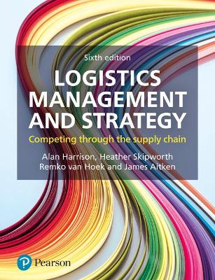 Logistics Management and Strategy: Competing through the Supply Chain - Harrison, Alan, and Skipworth, Heather, and Van Hoek, Remko