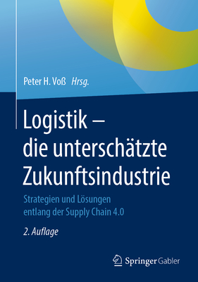 Logistik - Die Untersch?tzte Zukunftsindustrie: Strategien Und Lsungen Entlang Der Supply Chain 4.0 - Vo?, Peter H (Editor)