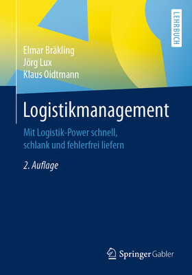 Logistikmanagement: Mit Logistik-Power Schnell, Schlank Und Fehlerfrei Liefern - Br?kling, Elmar, and Lux, Jrg, and Oidtmann, Klaus