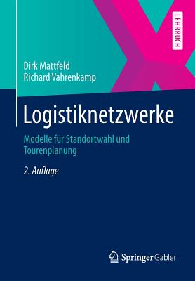 Logistiknetzwerke: Modelle Fur Standortwahl Und Tourenplanung - Mattfeld, Dirk, and Vahrenkamp, Richard
