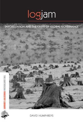 Logjam: Deforestation and the Crisis of Global Governance - Humphreys, David