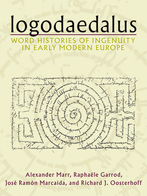 Logodaedalus: Word Histories of Ingenuity in Early Modern Europe - Marr, Alexander, and Garrod, Raphale, and Marcaida, Jos Ramn