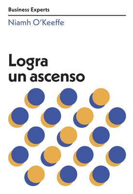 Logra Un Ascenso (Get Promoted Business Experts Spanish Edition) - O`keeffe, Niamh, and Monrab?, Gen?s (Translated by)