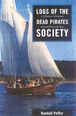 Logs of the Dead Pirates Society: A Schooner Adventure Around Buzzards Bay - Peffer, Randall S