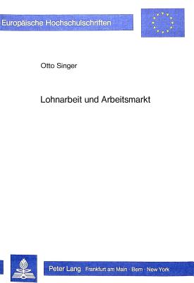 Lohnarbeit Und Arbeitsmarkt: Umrisse Zu Einer Sozialoekonomischen Theorie Der Allokation Von Arbeitskraft - Singer, Otto