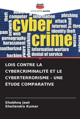 Lois Contre La Cybercriminalit? Et Le Cyberterrorisme - Une ?tude Comparative - Jeet, Shobhna, and Kumar, Shailendra