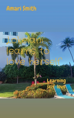 Lokelani learns to love herself: Learning self-love - Smith, Amari