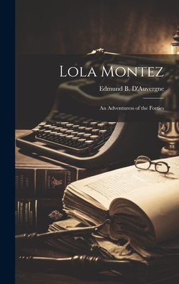 Lola Montez: An Adventuress of the Forties - D'Auvergne, Edmund B