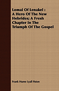 Lomai of Lenakel: A Hero of the New Hebrides; A Fresh Chapter in the Triumph of the Gospel