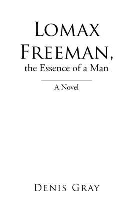 Lomax Freeman, the Essence of a Man - Gray, Denis