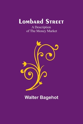 Lombard Street: A Description of the Money Market - Bagehot, Walter