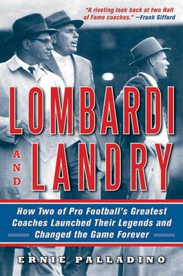 Lombardi and Landry: How Two of Pro Football's Greatest Coaches Launched Their Legends and Changed the Game Forever - Palladino, Ernie