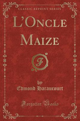 L'Oncle Maize (Classic Reprint) - Haraucourt, Edmond