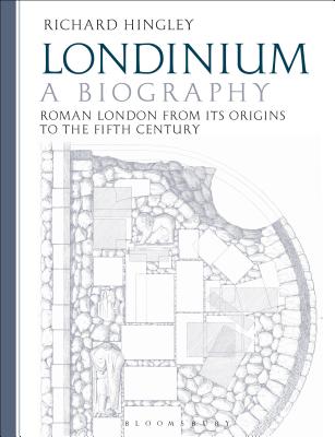 Londinium: A Biography: Roman London from Its Origins to the Fifth Century - Hingley, Richard