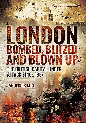 London: Bombed, Blitzed and Blown Up - Jones, Ian