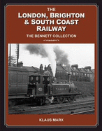 London Brighton & South Coast Railway : the Bennett Collection - Marx, Klaus