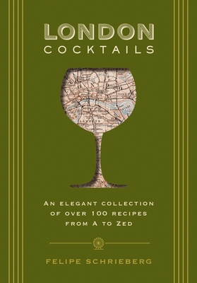London Cocktails: Over 100 Recipes Inspired by the Heart of Britannia - Schrieberg, Felipe