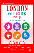 London For Kids (Travel Guide 2015): Places for Kids to Visit in London (Kids Activities & Entertainment 2015).