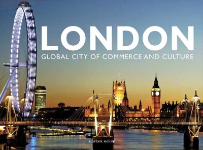 London: Global City of Commerce and Culture - Horne, Alastair