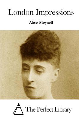 London Impressions - Meynell, Alice, and The Perfect Library (Editor)