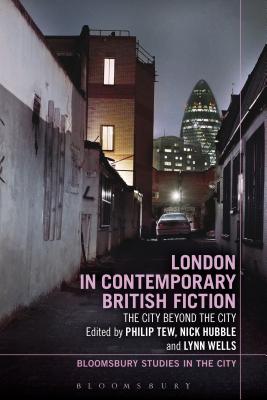 London in Contemporary British Fiction: The City Beyond the City - Hubble, Nick (Editor), and Tew, Philip (Editor), and Phillips, Lawrence (Editor)