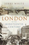 London in the Nineteenth Century: A Human Awful Wonder of God - White, Jerry