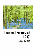 London Lectures of 1907 - Besant, Annie Wood