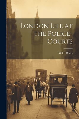 London Life at the Police-Courts - Watts, W H